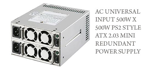 AC UNIVERSAL INPUT 500W X 500W PS2 STYLE ATX 2.03 MINI REDUNDANT POWER SUPPLY